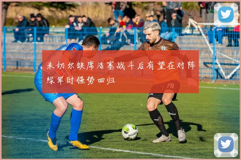 米切尔缺席活塞战斗后有望在对阵绿军时强势回归